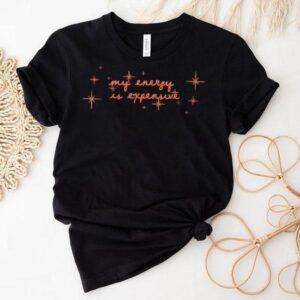My Energy Is Expensive Graphic Outfi Tshirt