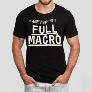 Never Go Full Macro Tshirt