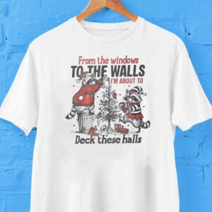 Raccoon Merry Christmas From The Windows To The Walls I M About To Deck These Halls Tshirt