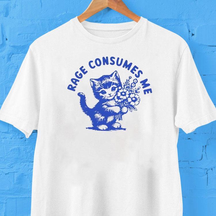  Rage Consumes Me Ca Tshirt