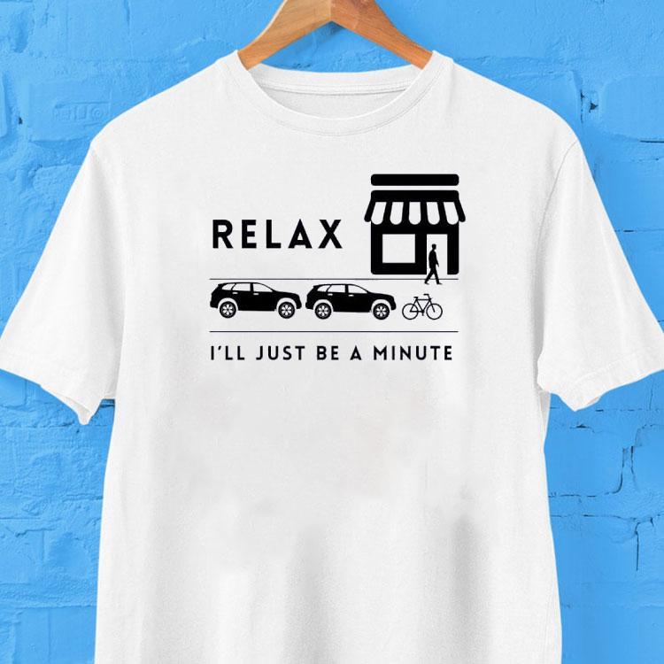 Relax I'll Just Be A Minute Proper Parking Culture Shirt 2 Relax I Ll Just Be A Minute Proper Parking Culture Tshirt