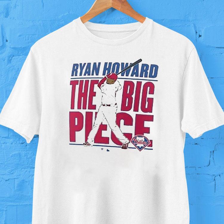 Ryan Howard The Big Piece Philadelphia Phillies Mlb Shirt 2  Ryan Howard The Big Piece Philadelphia Phillies Mlb Tshirt