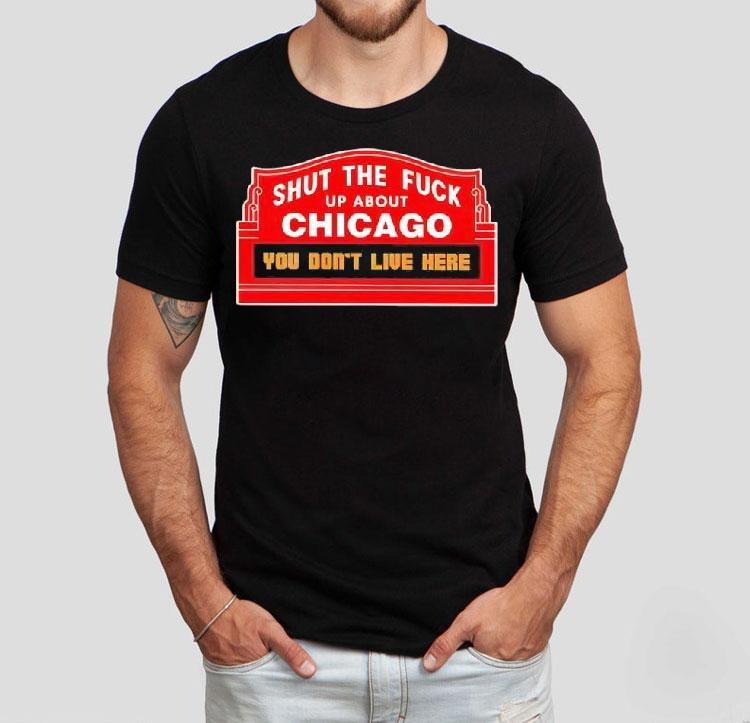 Shut The Fuck Up About Chicago You Don't Live Here Shirt 4  Shut The Fuck Up About Chicago You Don T Live Here Tshirt