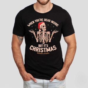 Skeleton When You’re Dead Inside But It’s Chrismas Shirt
