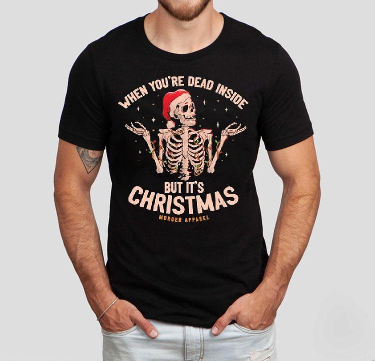 Skeleton When You're Dead Inside But It's Chrismas Shirt 4  Skeleton When You Re Dead Inside But It S Chrismas Tshirt