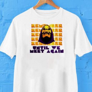 Skeletor Remember Until We Meet Again Tshirt