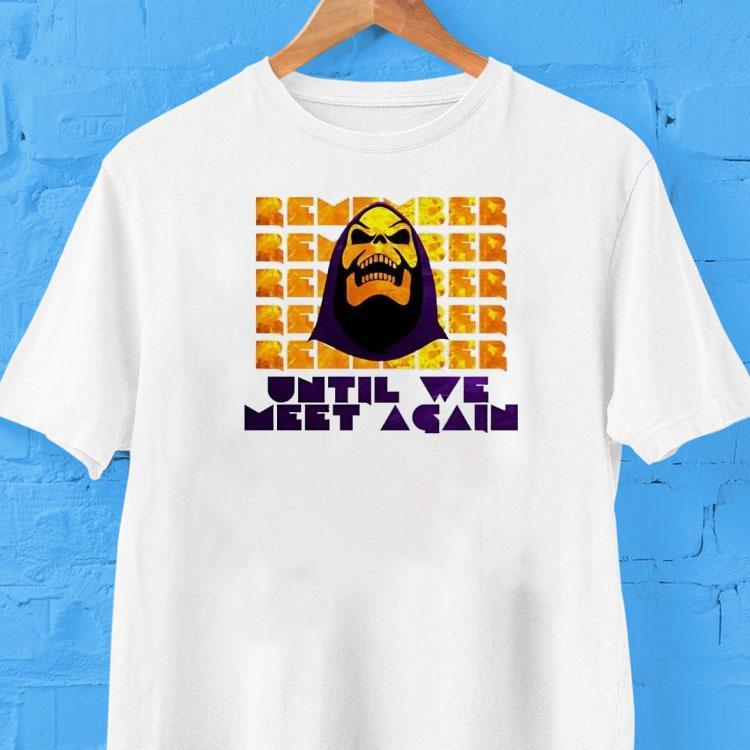  Skeletor Remember Until We Meet Again Tshirt