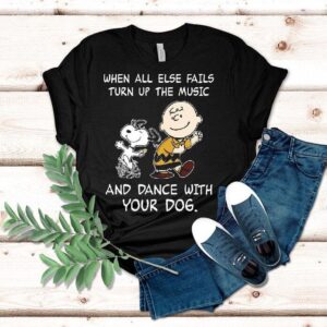 Snoopy And Charlie Brown When All Else Fails Turn Up The Music And Dance With Your Dog Shirt Snoopy And Charlie Brown When All Else Fails Turn Up The Music And Dance With Your Dog Shirt