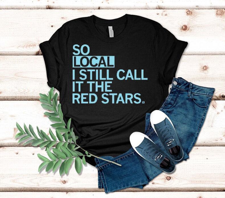 So Local I Still Call It The Red Stars Shirt 4  So Local I Still Call It The Red Stars Tshirt