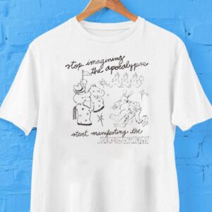 Stop Imagining The Apocalypse Start Manifesting The Revolution Shirt