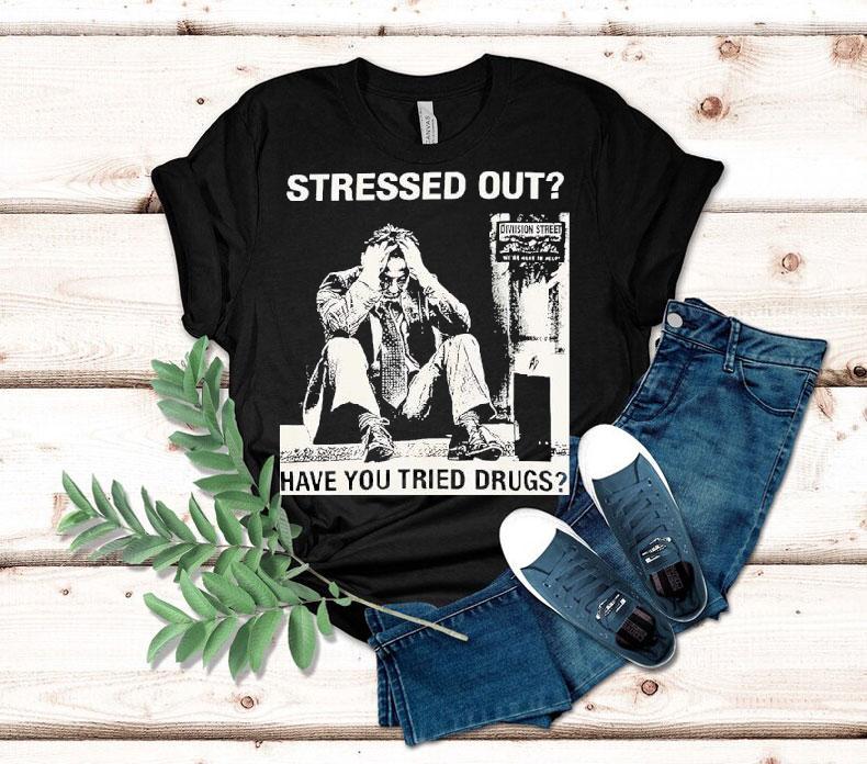 Stressed Out Diviision Street Have You Tried Drugs Shirt 4  Stressed Out Diviision Street Have You Tried Drugs Tshirt