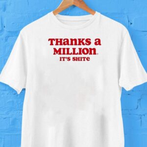 Thanks A Million It’s Shite Shirt