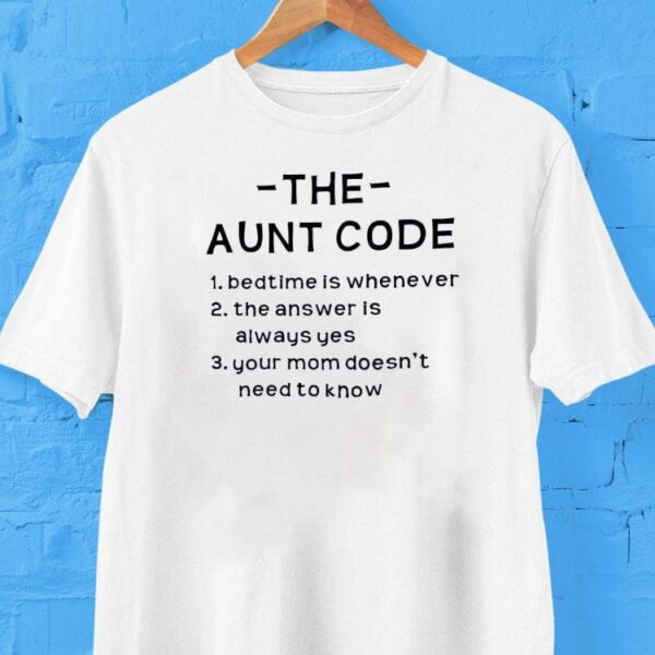 The Aunt Code Bedtime Is Whenever The Answer Is Always Yes Your Mom Doesn’t Need To Know Shirt