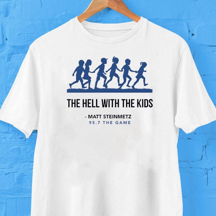 The Game The Hell With The Kids Matt Steinmetz 95 7 The Game Shirt 2  The Game The Hell With The Kids Matt Steinmetz   The Game Tshirt