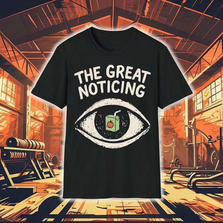The Great Noticing Funny Shirt 4  The Great Noticing Funny Tshirt