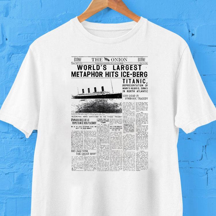 The Onion World's Largest Metaphor Hits Ice Berg Titanic Shirt 2  The Onion World S Largest Metaphor Hits Ice Berg Titanic Tshirt