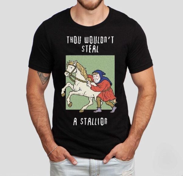 Thou Wouldn’t Steal A Stallion Shirt