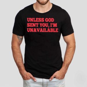 Unless God Sent You I’m Unavailable Shirt Unless God Sent You I’m Unavailable Shirt