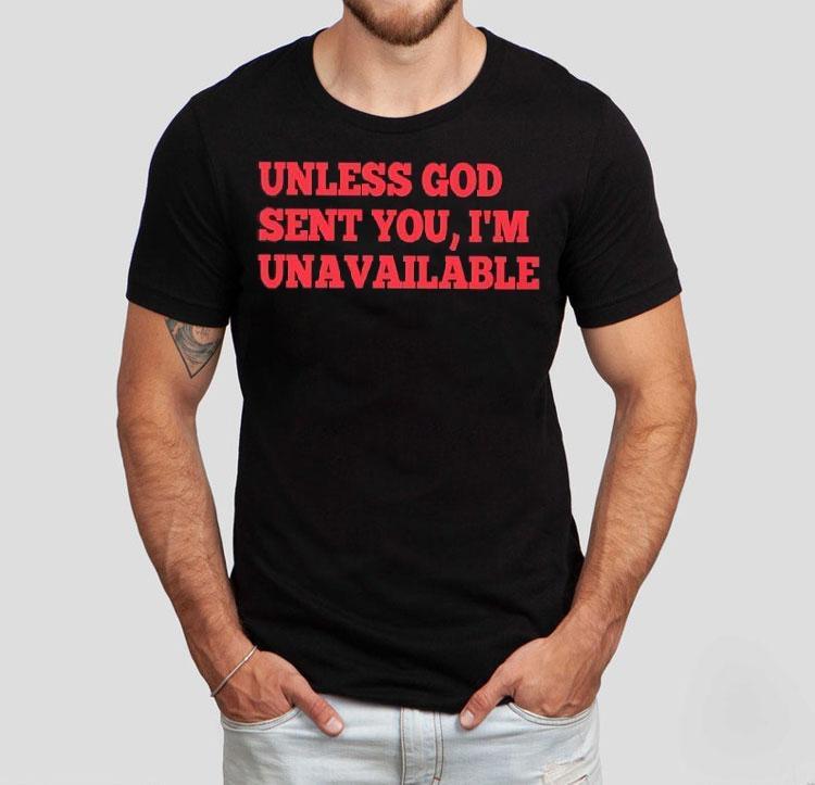 Unless God Sent You I'm Unavailable Shirt 4  Unless God Sent You I M Unavailable Tshirt