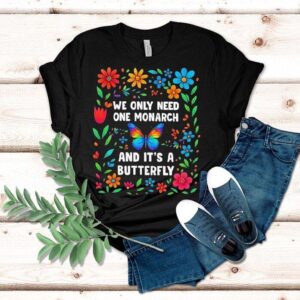 We Only Need One Monarch And It’s A Butterfly Shirt