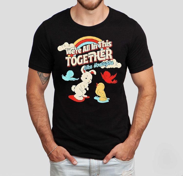 We're All In This Together Like Hostages Shirt 4  We Re All In This Together Like Hostages Tshirt