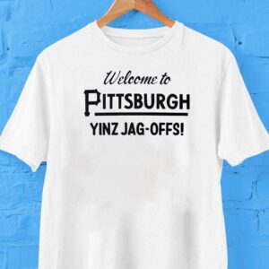 Welcome To Pittsburgh Yinz Jag-offs Shirt Welcome To Pittsburgh Yinz Jag-offs Shirt