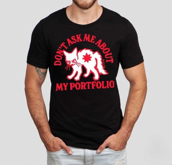 White Cat Don’t Ask Me About My Portfolio Shirt