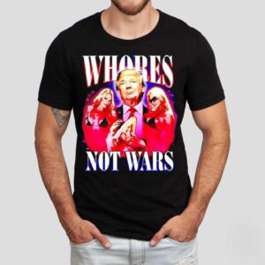 Whores Not Wars Trump Shirt
