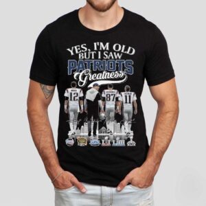 Yes I’m Old But I Saw New England Patriots Greatness Brady Coach Gronkowski Edelman Signatures 2025 Shirt