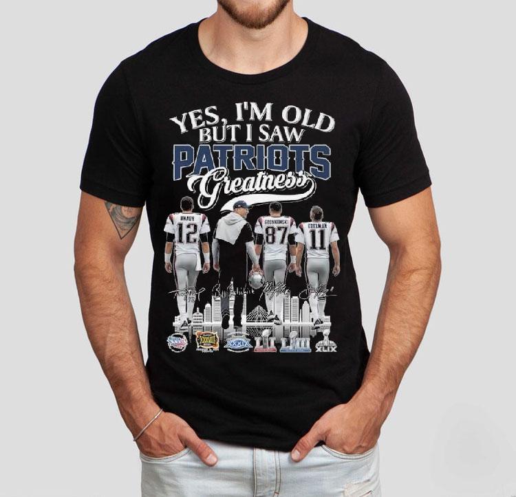 Yes I'm Old But I Saw New England Patriots Greatness Brady Coach Gronkowski Edelman Signatures 2025 Shirt 4  Yes I M Old But I Saw New England Patriots Greatness Brady Coach Gronkowski Edelman Signatures  Tshirt