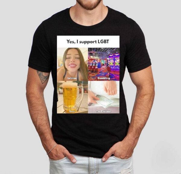 Yes I Support Lgbt Latinas Gambling Beer Tax Evasion Shirt