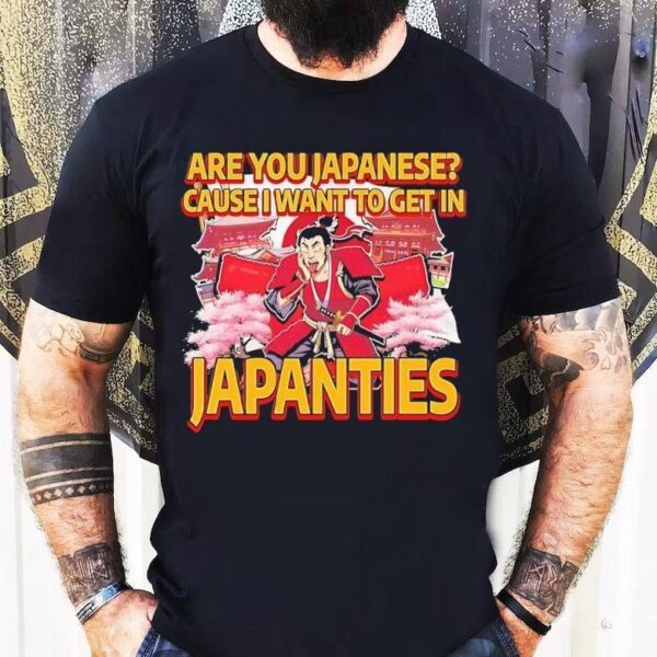 Are You Japanese Cause I Want To Get In Japanties Graphic Shirt
