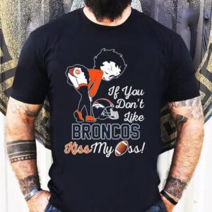 Betty Boop If You Don’t Like Denver Broncos Kiss My Ass Shirt