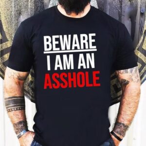 Beware I Am An Asshole Tshirt