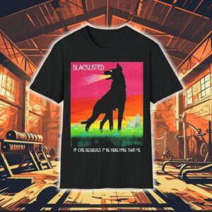 Blacklisted No One Deserves To Be Here More Than Me Wolf Shirt