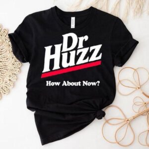 Bobby Rizz Dr Huzz How About Now Shirt