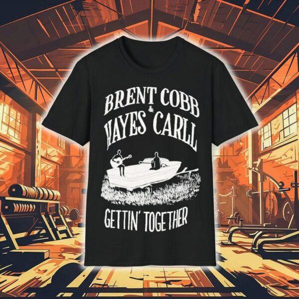 Brent Cobb And Hayes Carll Gettin’ Together Shirt