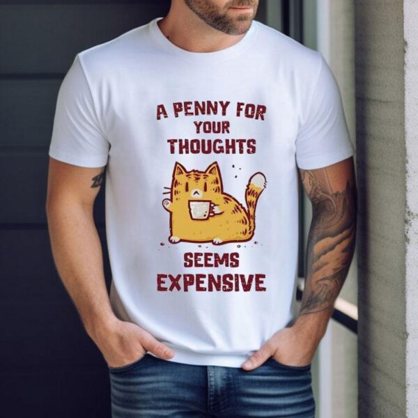 Cat A Penny For Your Thoughts Seems Expensive Shirt
