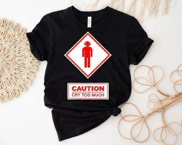 Caution Cry Too Much Shirt