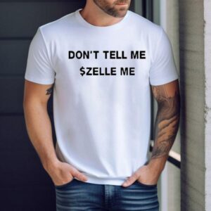 Don’t Tell Me Zelle Me Shirts