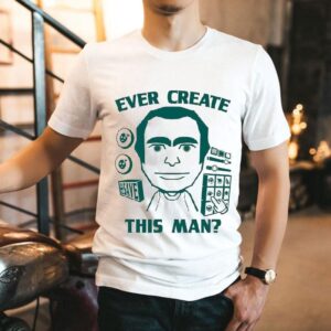 Ever Create This Man Shirt
