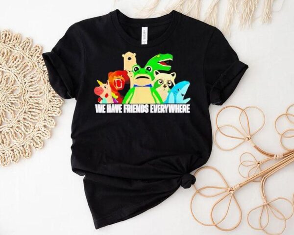 Frog Racoon Bear We Have Friends Everywhere Shirt
