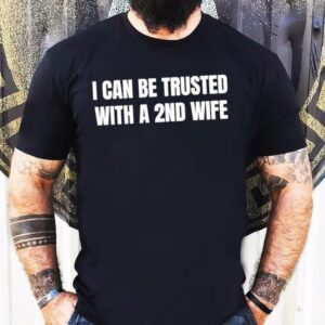 I Can Be Trusted With A Nd Wife Tshirt