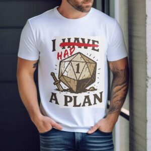 I Have A Plan Tshirt