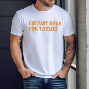 I’m Just Here For Taylor Shirt