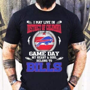 I May Live In District Of Columbia But On Game Day My Heart Soul Belong To Buffalo Bills 2025 Shirt I May Live In District Of Columbia But On Game Day My Heart Soul Belong To Buffalo Bills 2025 Shirt