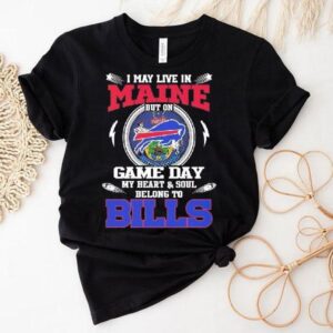 I May Live In Maine But On Game Day My Heart Soul Belong To Buffalo Bills 2025 Shirt I May Live In Maine But On Game Day My Heart Soul Belong To Buffalo Bills 2025 Shirt
