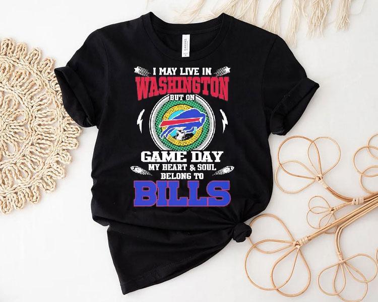 I May Live In Washington But On Game Day My Heart Soul Belong To Buffalo Bills 2025 Shirt I May Live In Washington But On Game Day My Heart Soul Belong To Buffalo Bills 2025 Shirt