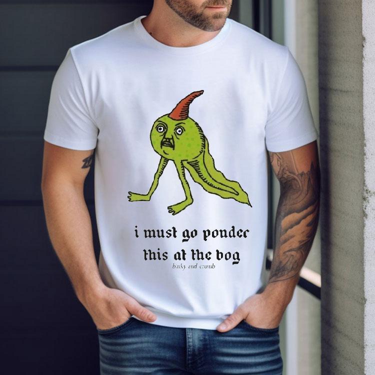 I Must Go Ponder This At The Bog Binky And Crumb Little Freaks Shirt I Must Go Ponder This At The Bog Binky And Crumb Little Freaks Shirt