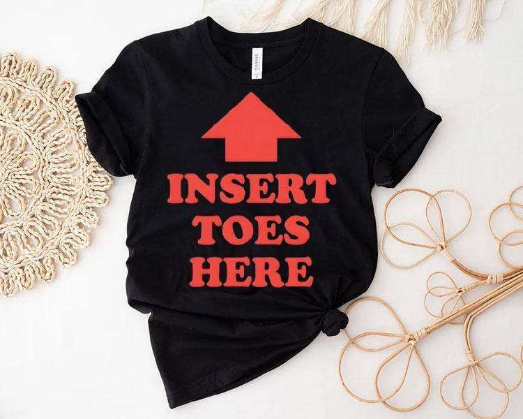 Insert Toes Here Shirt Insert Toes Here Shirt